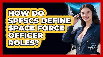 How Do SPFSCs Define Space Force Officer Roles? - Warriors In Space