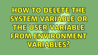 how to delete the system variable or the user variable from environment variables? (2 solutions!!)