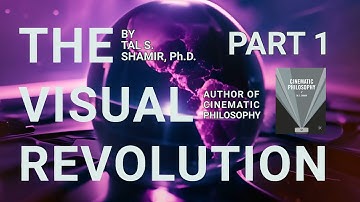 The Visual Revolution: Part 1— A Fast-Paced Cinematic Investigation by Tal S. Shamir, Ph.D.