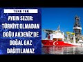 Aydın Sezer: Türkiye olmadan Doğu Akdeniz'de doğal gaz dağıtılamaz....