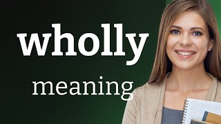 Wholly — definition of WHOLLY