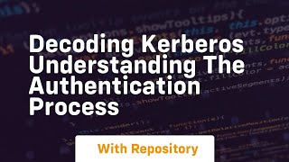 decoding kerberos understanding the authentication process