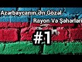 Azerbaycanin En Gozel 10 Rayon ve Seheri #1