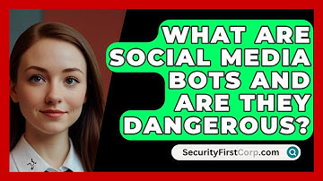 What Are Social Media Bots And Are They Dangerous? - SecurityFirstCorp.com