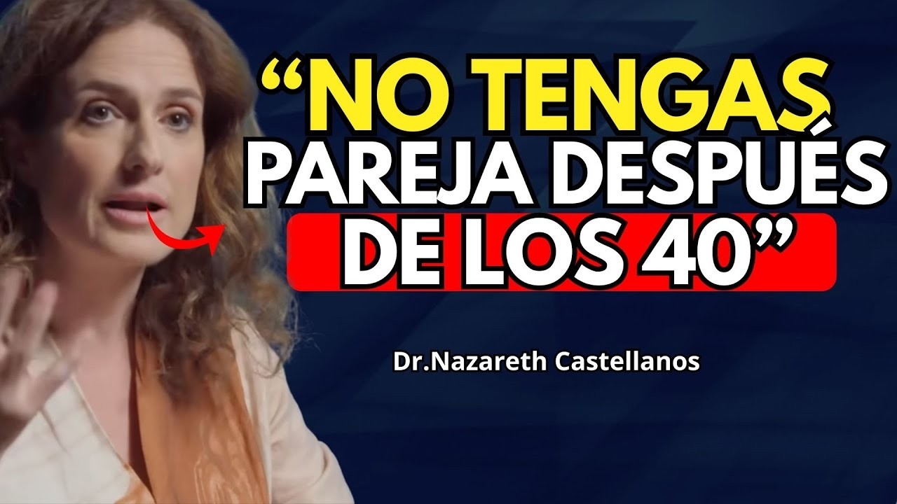 ¿Por qué tener una PAREJA a los 40, 50... años puede ARRUINAR tu vida? - Nazareth Castellanos