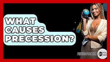 What Causes Precession? - Physics Frontier