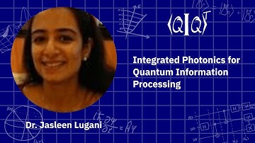 QIQT23 | Dr. Jasleen Lugani - Integrated Photonics for Quantum Information Processing