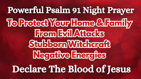 Powerful Psalm 91 Night Prayer to Protect Your Home & Family from Evil Attacks | The Blood of Jesus