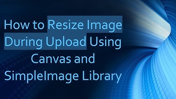 How to Resize Image During Upload Using Canvas and SimpleImage Library