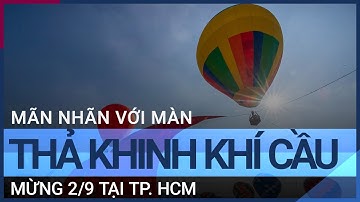 Mãn nhãn với màn thả khinh khí cầu mừng 2/9 tại TP. HCM | VTC Tin mới