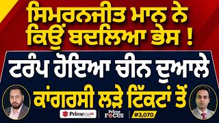 Prime Focus (3,070) | ਸਿਮਰਨਜੀਤ ਮਾਨ ਨੇ ਕਿਉਂ ਬਦਲਿਆ ਭੇਸ ! , Trump ਹੋਇਆ China ਦੁਆਲੇ