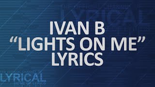 Ivan B - Lights On Me Lyrics