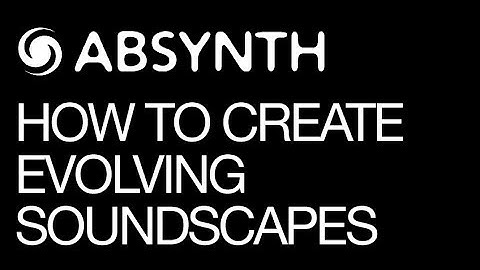 Absynth - How To Create Evolving Soundscapes - How To Tutorial