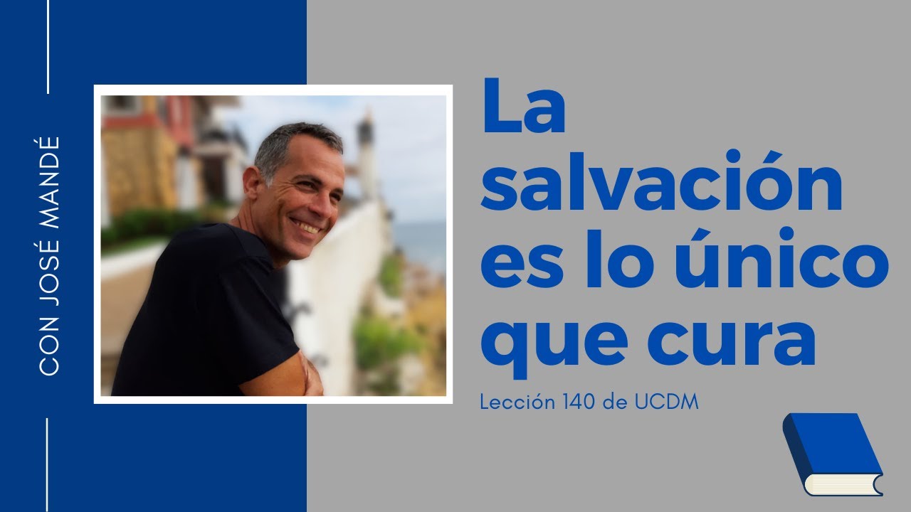 Lección 140 de ucdm. La Salvación es lo único que cura. Ejercicios de Un Curso de Milagros.