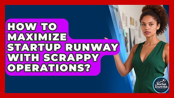 How To Maximize Startup Runway With Scrappy Operations? - The Startup Growth Hub