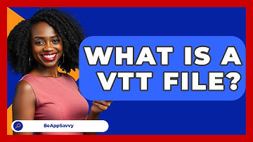 What Is A VTT File? - Be App Savvy