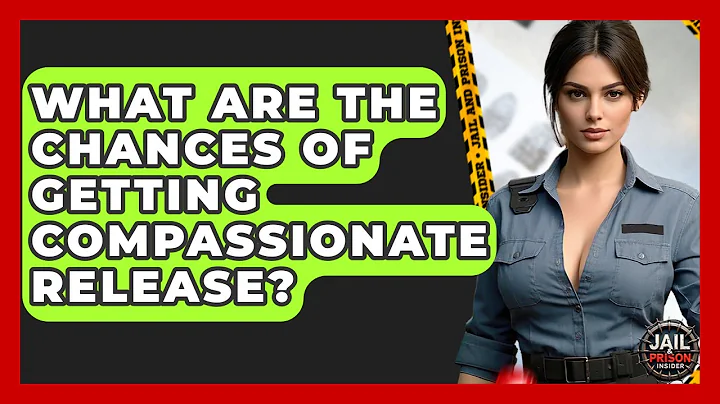 What Are The Chances Of Getting Compassionate Release? - Jail & Prison Insider