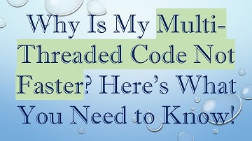 Why Is My Multi-Threaded Code Not Faster? Here’s What You Need to Know!