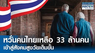 หวั่นคนไทยเหลือ 33 ล้านคน เข้าสู่สังคมสูงวัยเต็มขั้น | BUSINESS WATCH | 15-04-67