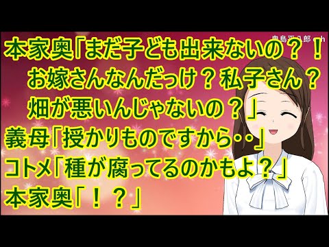 【スカッとする話】本家奥「まだ子ども出来ないの？！お嫁さんなんだっけ？私子さん？大丈夫なの？畑が悪いんじゃないの？」義母「授かりものですから・・」コトメ「種が腐ってるのかもよ？」本家奥「！？」