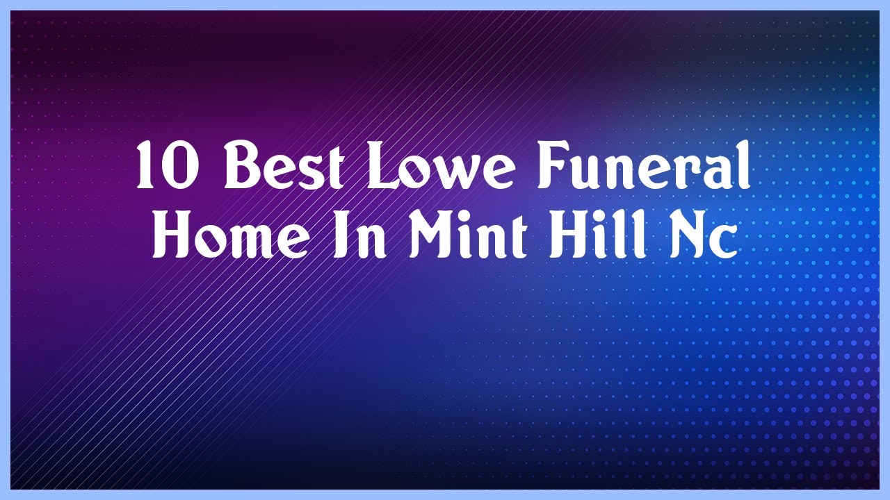 Top 10 Lowe Funeral Home In Mint Hill Nc - YouTube