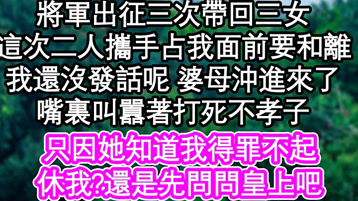 將軍出征三次帶回三女，這次二人攜手占我面前要和離，我還沒發話呢 婆母沖進來了，嘴裡叫囂著打死不孝子，只因她知道我得罪不起，休我?還是先問問皇上吧| #為人處世#生活經驗#情感故事#養老#退休 - 天天要聞