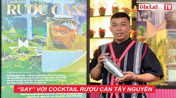 “Say” với cocktail rượu cần Tây Nguyên
