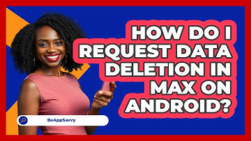 How do I request data deletion in Max on Android? - Be App Savvy