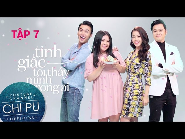 Tỉnh Giấc Tôi Thấy Mình Trong Ai - TẬP 7 | Chi Pu, Quang Vinh, Công Dương, Vân Anh