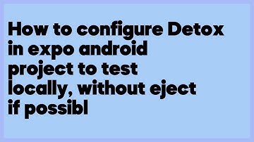 How to configure Detox in expo android project to test locally, without eject if poss... (1 answer)
