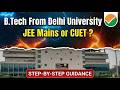 B.Tech From Delhi University? | JEE Mains vs CUET UG | Complete Admission Guide | JEE Mains or CUET?