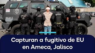 Capturan a fugitivo de EU en Ameca, Jalisco; era buscado por homicidio