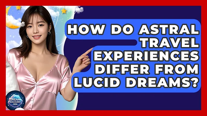 How Do Astral Travel Experiences Differ From Lucid Dreams? | Dream Discovery Den