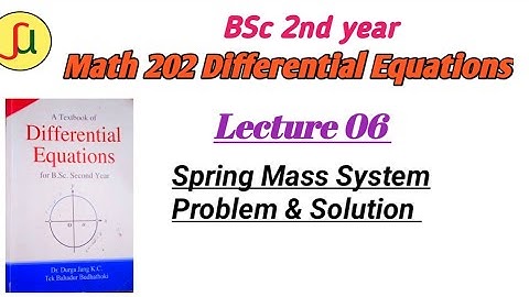 Lecture 06-Second Order O.D.E. & Spring Mass Problem- TU BSc 2nd year - Math  202-unique study