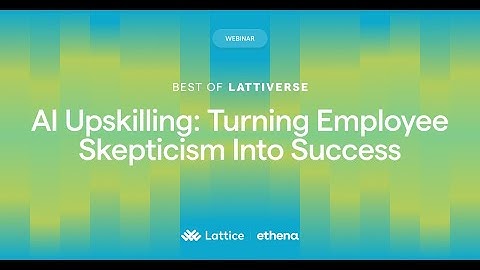 Lattiverse 2025 | AI Upskilling: Turning Employee Skepticism Into Success