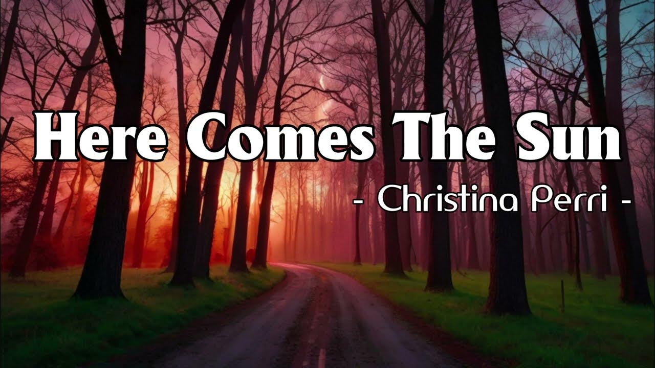 Christina Perri - Here Comes The Sun ( lyrics ) Christina Perri - Here Comes The Sun ( lyrics )
