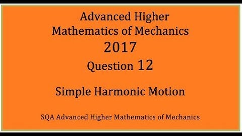 2017 SQA AH Mathematics of Mechanics. No.12 Simple harmonic motion