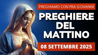 Le Preghiere del Mattino di oggi 08 Settembre 2025 - Natività della Beata Vergine Maria