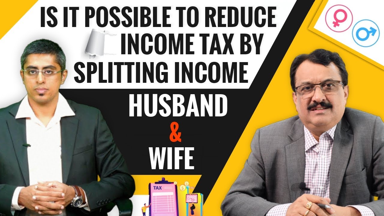 Is It Possible To Reduce Income Tax By Splitting Income Between Husband And Wife ? Ca Sriram Rao