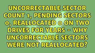 Uncorrectable sector count 1, pending sectors 0, reallocated 0 on two drives for years - why...