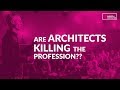 Are Architects Killing the Profession?