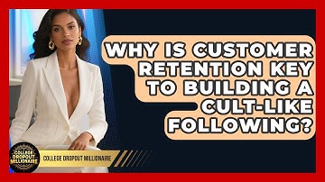 Why Is Customer Retention Key To Building A Cult-like Following? - College Dropout Millionaire