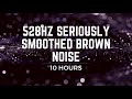 Smoothed brown noise 528hz 10hrs  brown noise tuned to solfeggio frequency  focus sleep calm