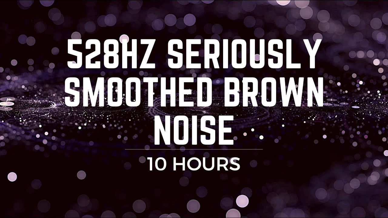 Smoothed BROWN NOISE 528Hz: 10Hrs | Brown noise tuned to Solfeggio Frequency | Focus, Sleep, Calm Smoothed BROWN NOISE 528Hz: 10Hrs | Brown noise tuned to Solfeggio Frequency | Focus, Sleep, Calm