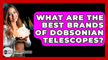 What Are The Best Brands Of Dobsonian Telescopes? - Physics Frontier