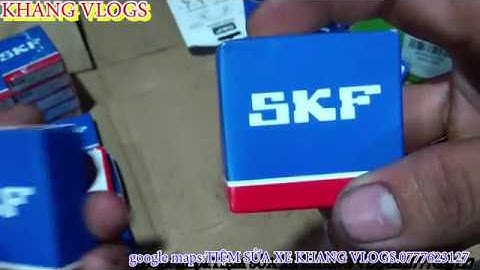 #219# CÁCH PHÂN BIỆT BẠC ĐẠN SKF THẬT HAY NHÁI ĐƠN GIẢN