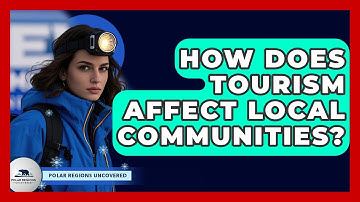 How Does Tourism Affect Local Communities? - Polar Regions Uncovered