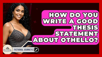 How Do You Write A Good Thesis Statement About Othello? - Fictional Journeys