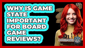 Why Is Game State Important For Board Game Reviews? - The Board Game Xpert