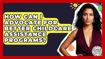 How Can I Advocate For Better Childcare Assistance Programs? - Child Welfare Network
